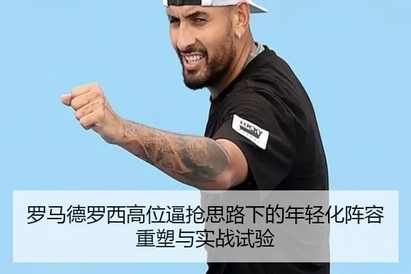 罗马德罗西高位逼抢思路下的年轻化阵容重塑与实战试验
