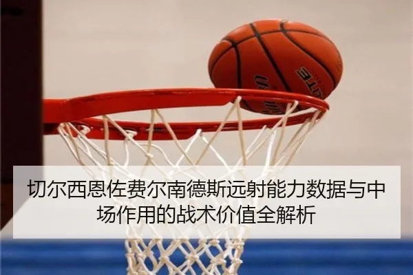 切尔西恩佐费尔南德斯远射能力数据与中场作用的战术价值全解析