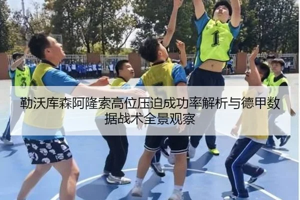 勒沃库森阿隆索高位压迫成功率解析与德甲数据战术全景观察